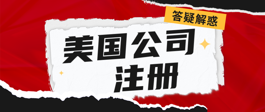 对美国公司注册成立公司有疑惑？点击详情，你想知道的都在这里。