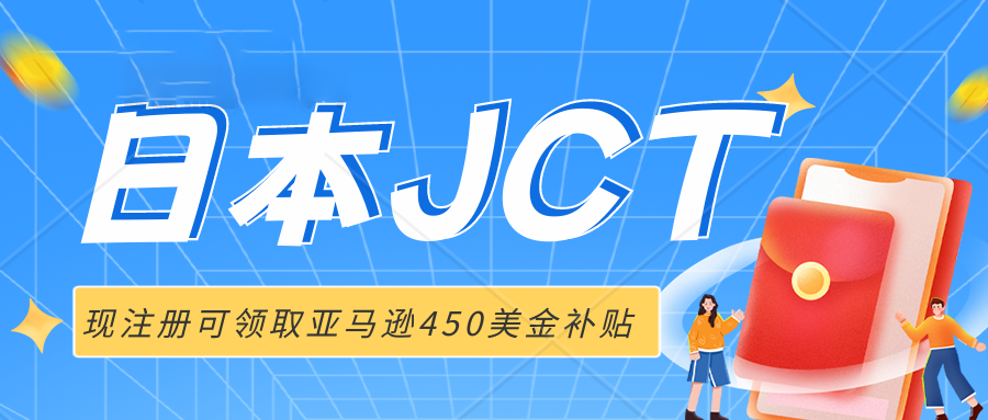 卖家注册日本JCT即可获得亚马逊450美金现金补贴，名额有限，先到先得。