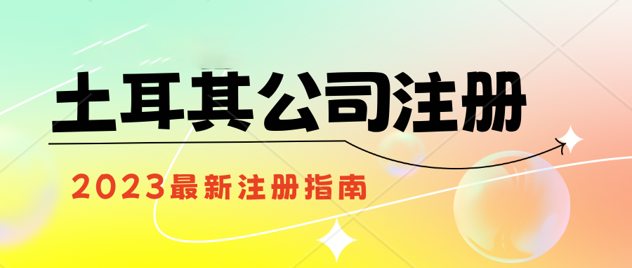 如何注册土耳其公司？注册土耳其公司需要提交什么资料？