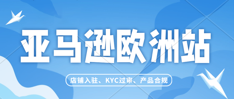 2024中国公司入驻亚马逊欧洲站最新流程。KYC过审