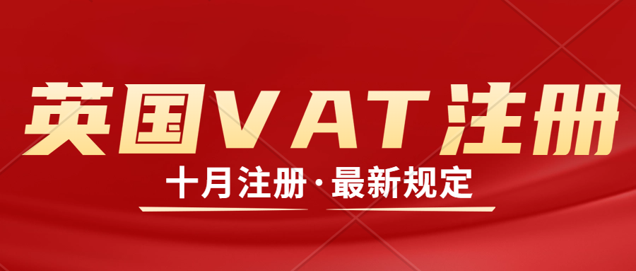 英国VAT注册最新要求。中国公司注册英国VAT/英国公司注册VAT所需资料及流程