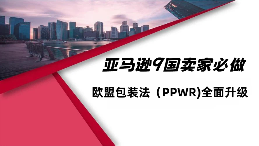 亚马逊卖家注意：欧盟包装法（PPWR)全面升级，不合规直接下架