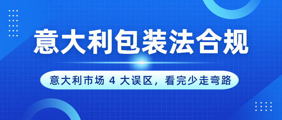 意大利包装法不踩坑！意大利市场卖家必看的合规要点