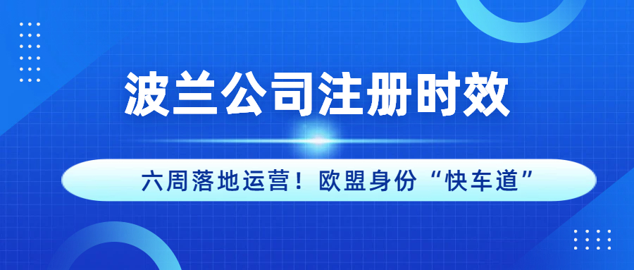 波兰公司注册时效！六周落地运营！欧盟身份“快车道”
